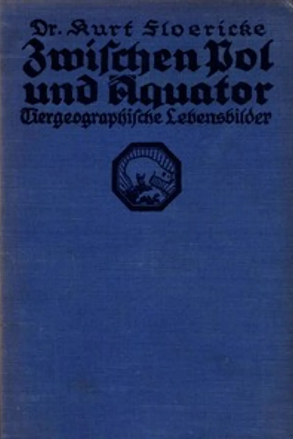Zwischen Pol und Äquator: Tiergeographische Lebensbilder, Kurt Floericke