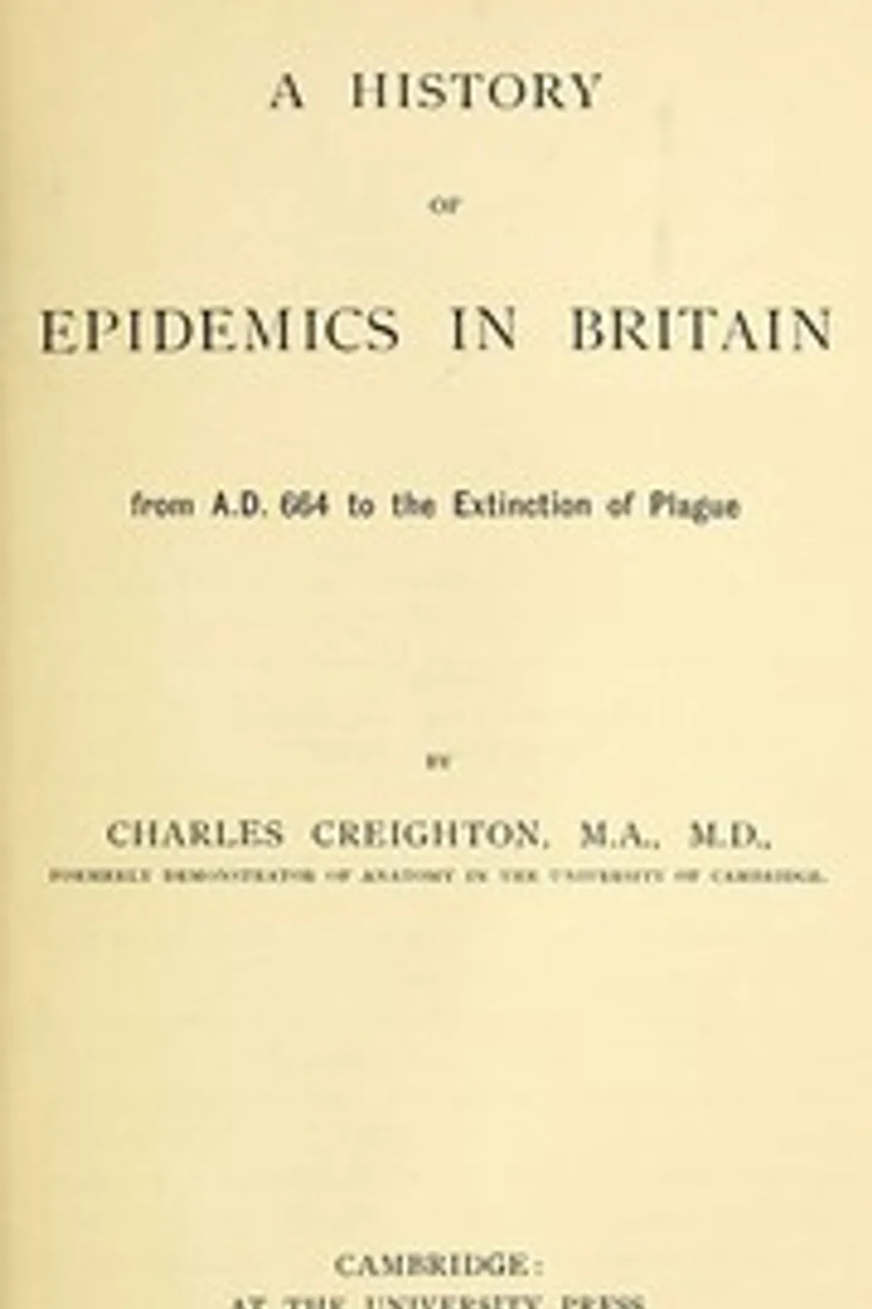 A History of Epidemics in Britain, Volume 1 (of 2): From A.D. 664 to the Extinction of Plague, Charles Creighton