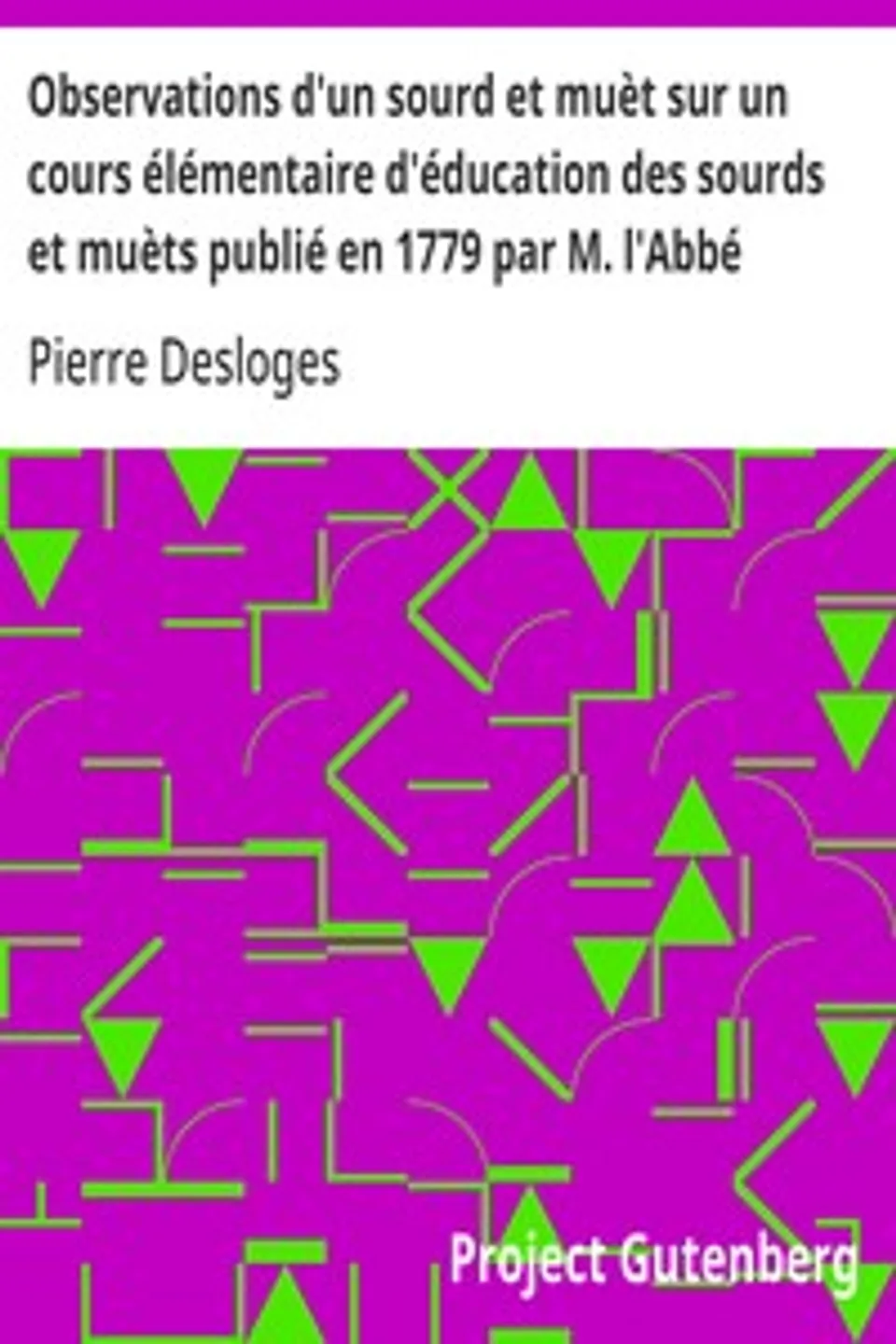 Observations d'un sourd et muèt sur un cours élémentaire d'éducation des sourds et muèts publié en 1779 par M. l'Abbé Deshamps, Chapelain de l'Église d'Orléans, Pierre Desloges