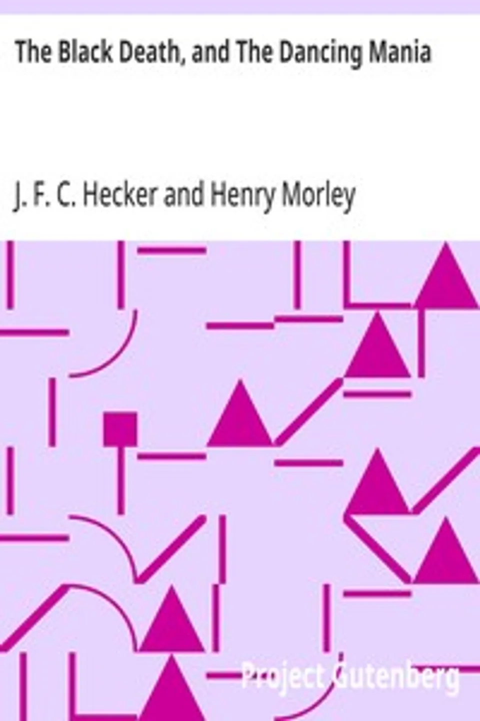 The Black Death, and The Dancing Mania, J. F. C. (Justus Friedrich Carl) Hecker