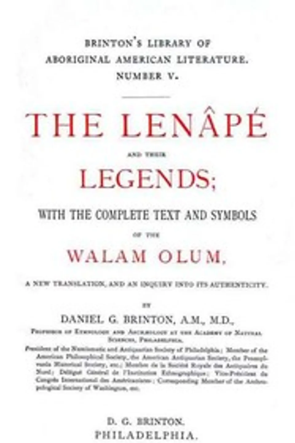 The Lenâpé and Their Legends: With the complete text and symbols of the Walam olum, a new translation, and an inquiry into its authenticity, Daniel G. (Daniel Garrison) Brinton