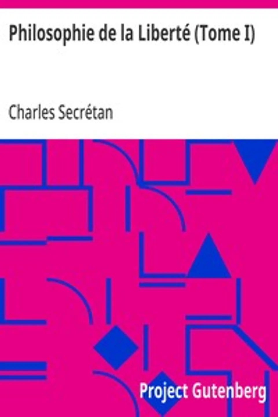 Philosophie de la Liberté (Tome I): Cours de philosophie morale, Charles Secrétan