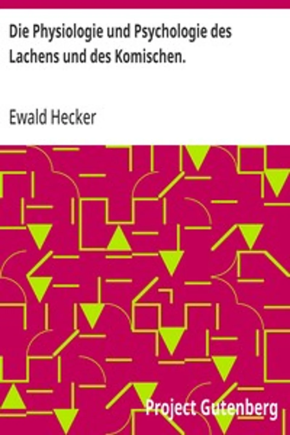 Die Physiologie und Psychologie des Lachens und des Komischen.: Ein Beitrag zur experimentellen Psychologie für Naturforscher, Philosophen und gebildete Laien., Ewald Hecker
