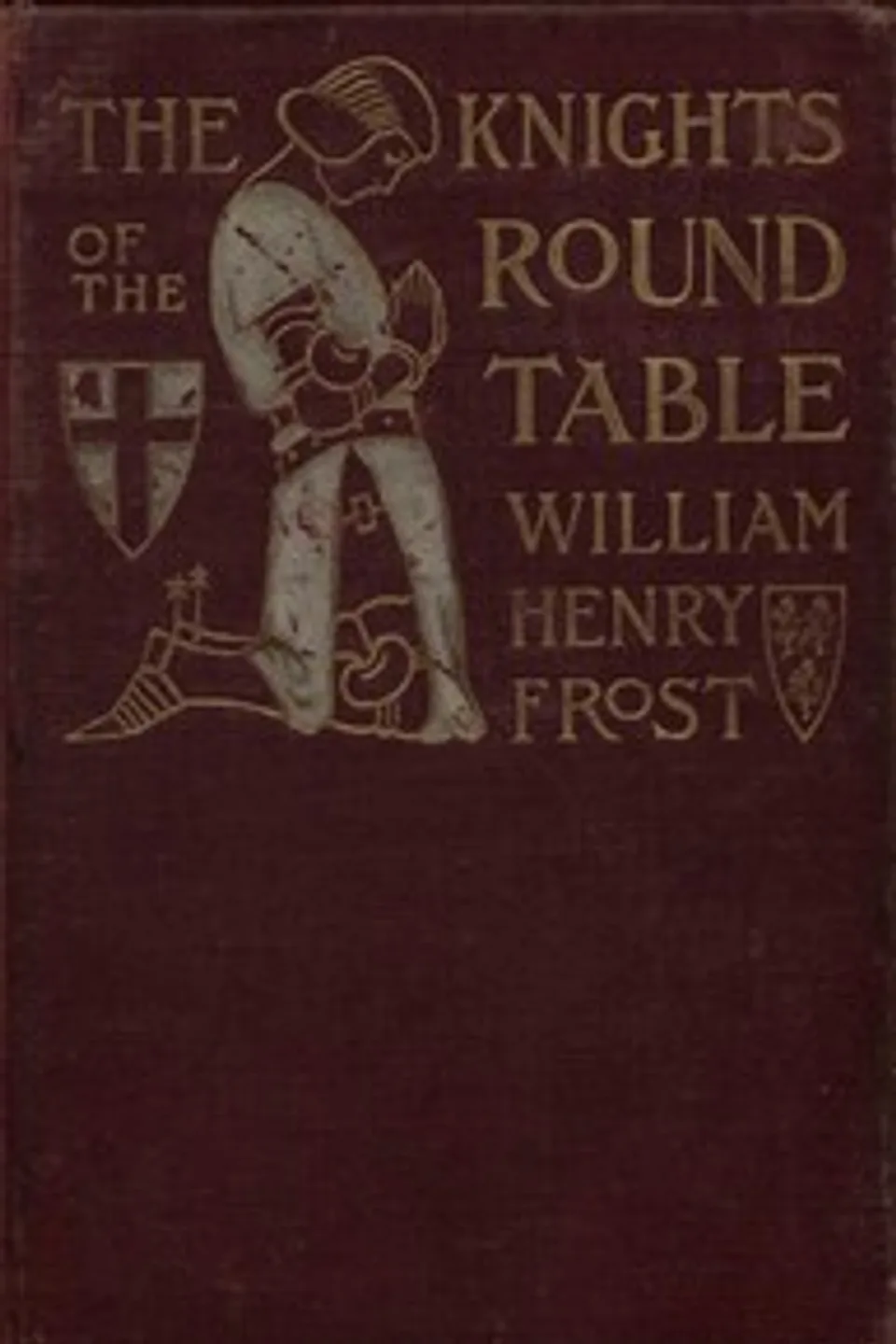The Knights of the Round Table: Stories of King Arthur and the Holy Grail, William Henry Frost