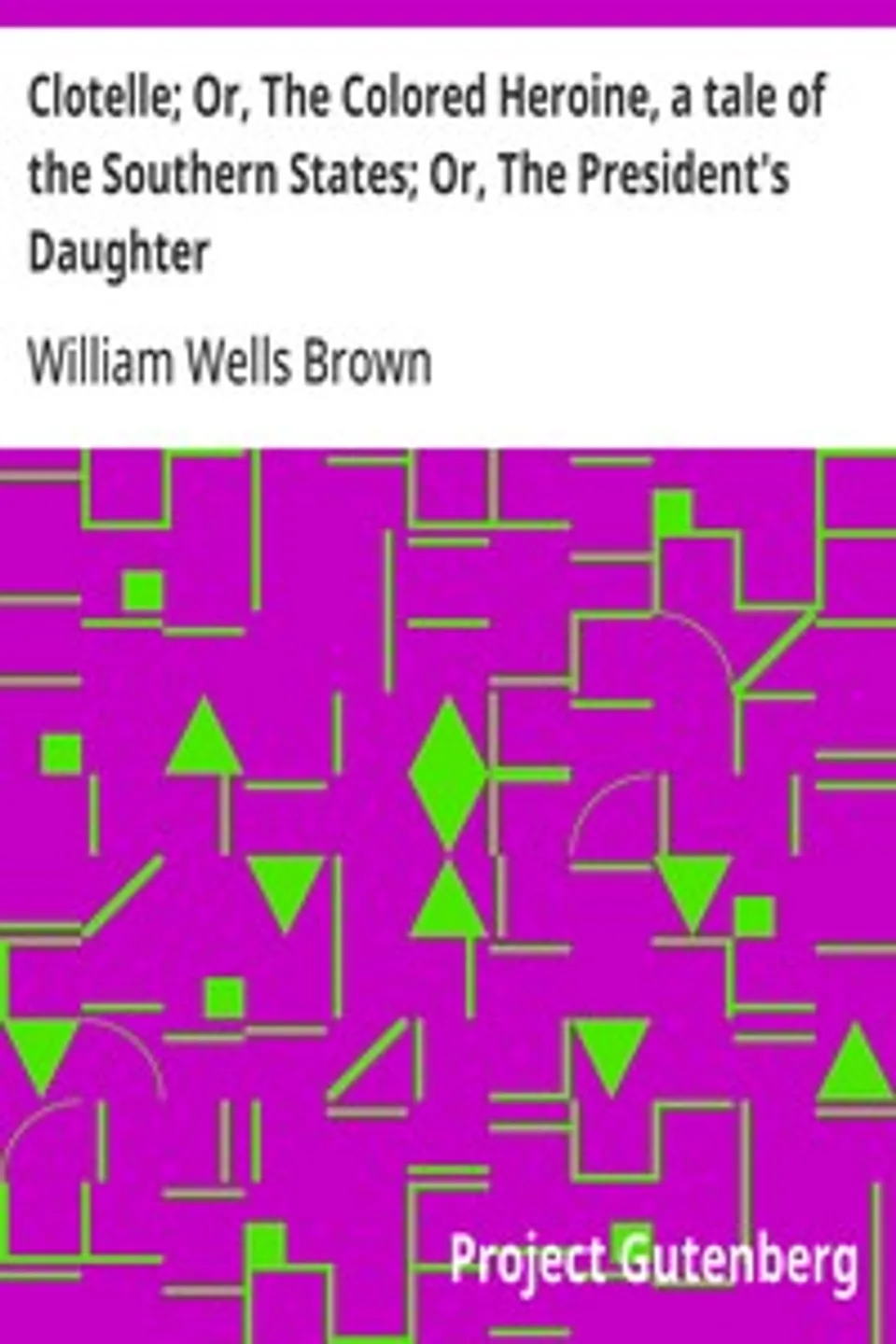 Clotelle; Or, The Colored Heroine, a tale of the Southern States; Or, The President's Daughter, William Wells Brown