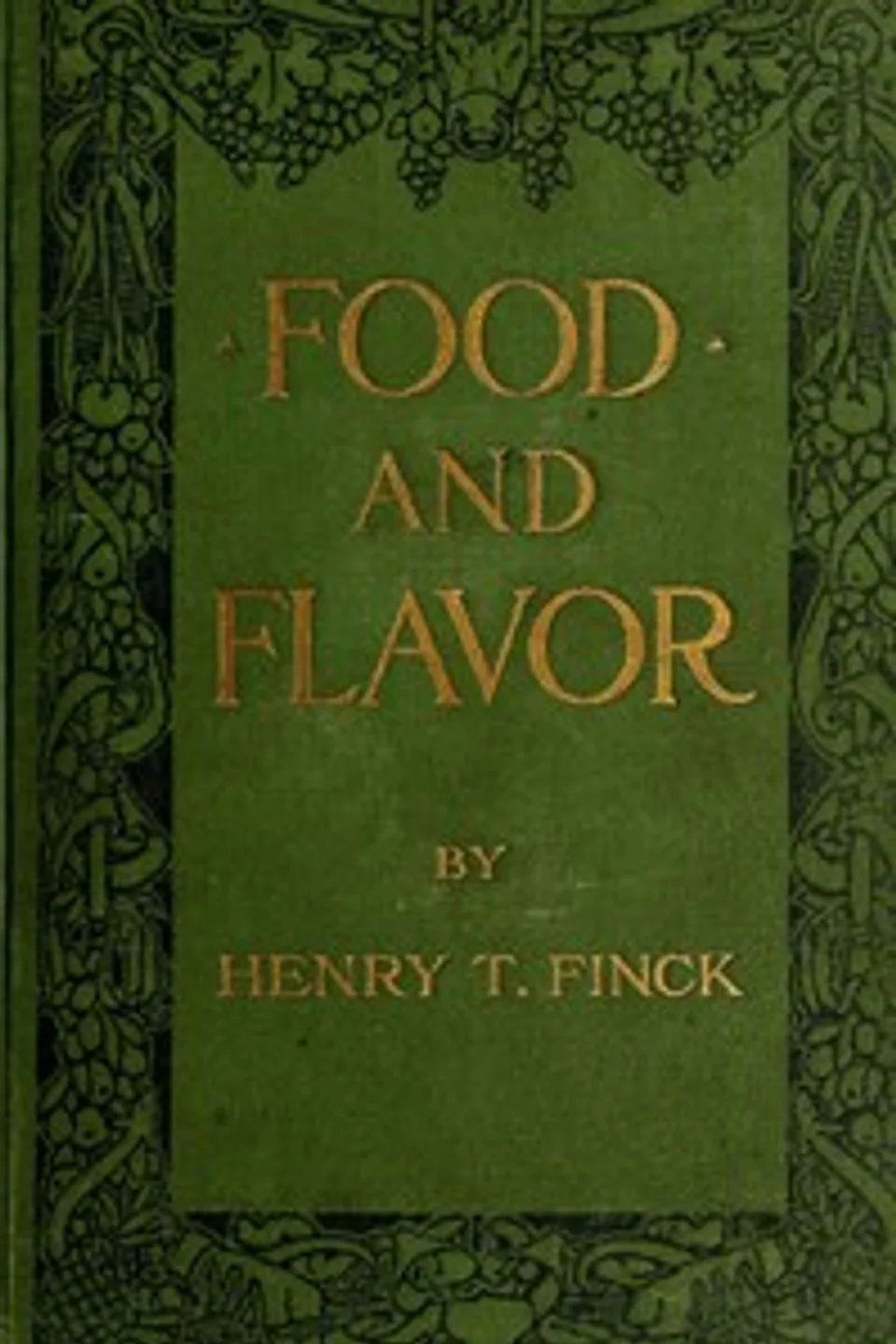 Food and Flavor: A Gastronomic Guide to Health and Good Living, Henry T. Finck