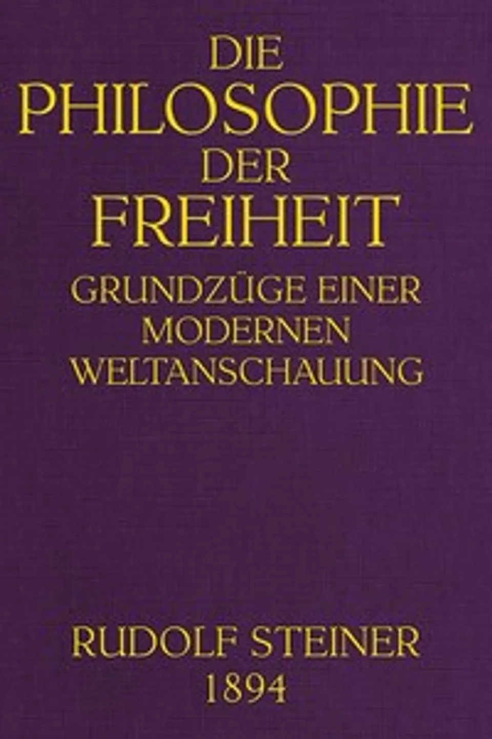 Die Philosophie der Freiheit: Grundzüge einer modernen Weltanschauung, Rudolf Steiner