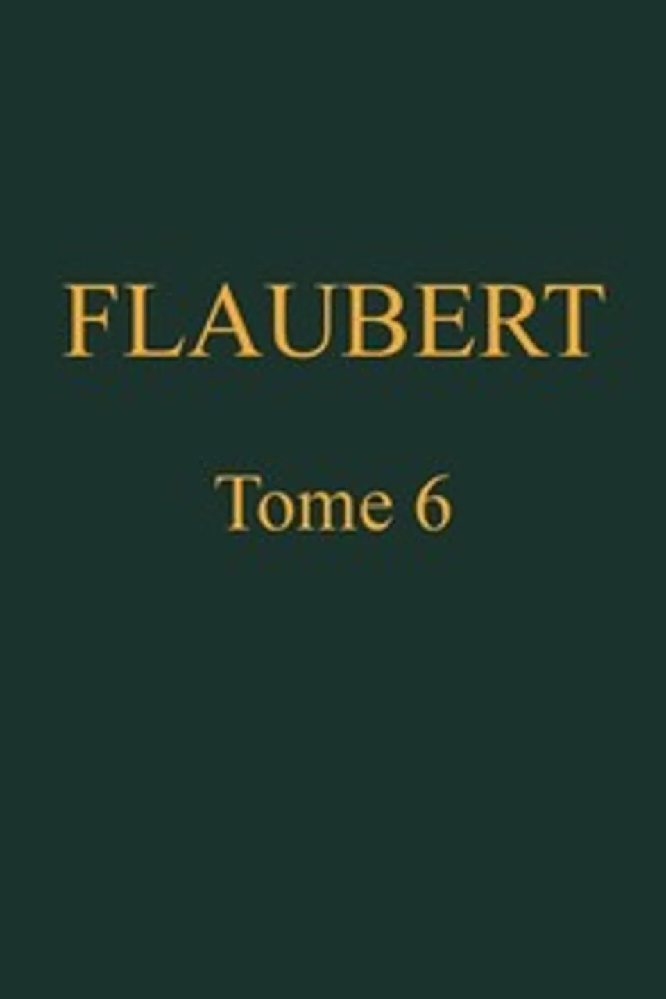 Œuvres complètes de Gustave Flaubert, tome 6: Trois contes, suivis de mélanges inédits, Gustave Flaubert