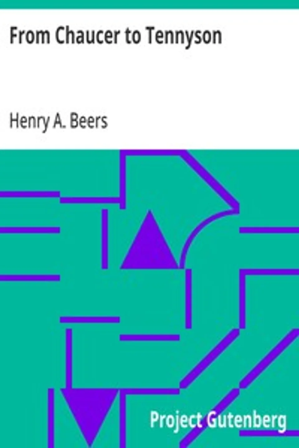 From Chaucer to Tennyson: With Twenty-Nine Portraits and Selections from Thirty Authors, Henry A. (Henry Augustin) Beers