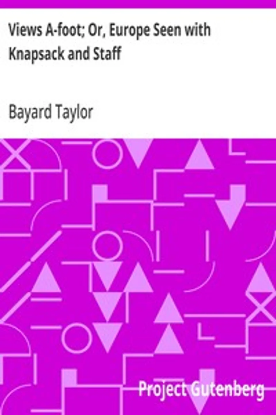 Views A-foot; Or, Europe Seen with Knapsack and Staff, Bayard Taylor