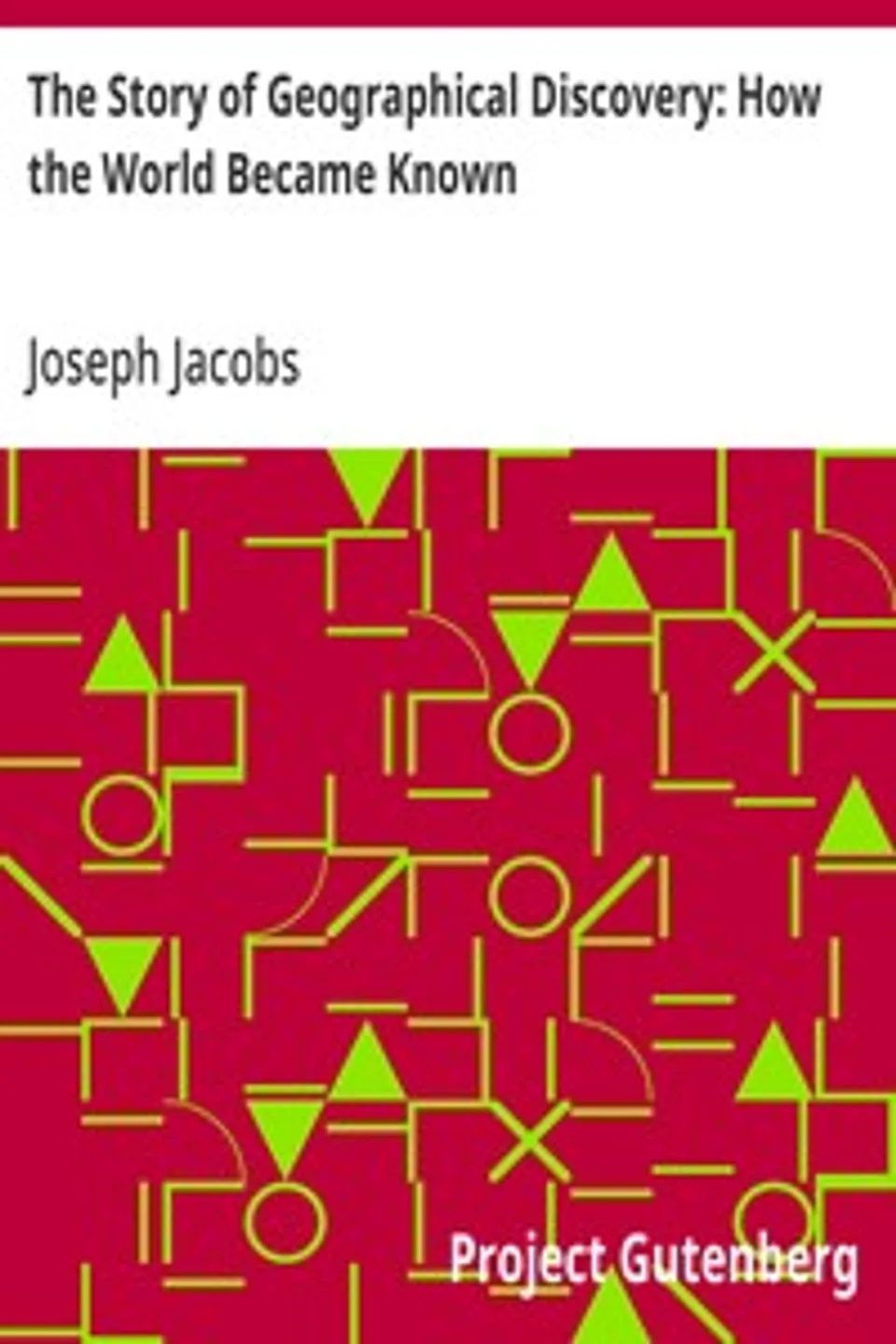 The Story of Geographical Discovery: How the World Became Known, Joseph Jacobs