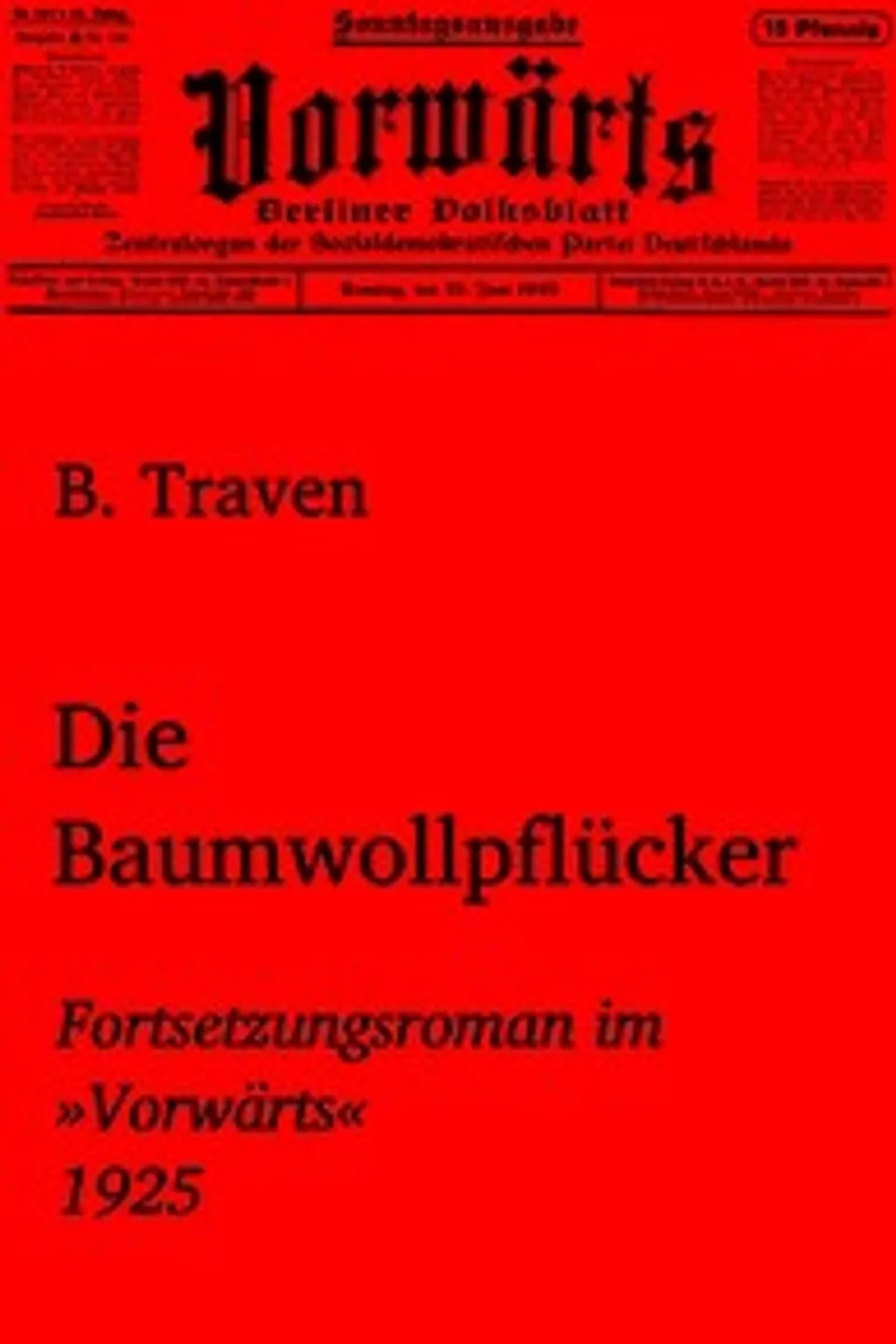 Die Baumwollpflücker : $b Als Fortsetzungsroman im »Vorwärts« (1925), B. Traven