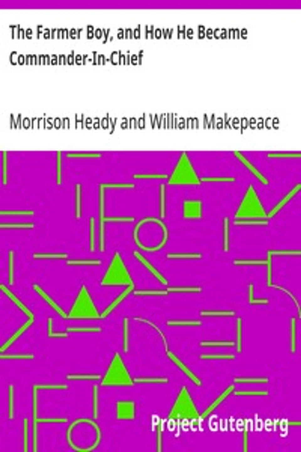 The Farmer Boy, and How He Became Commander-In-Chief, Morrison Heady