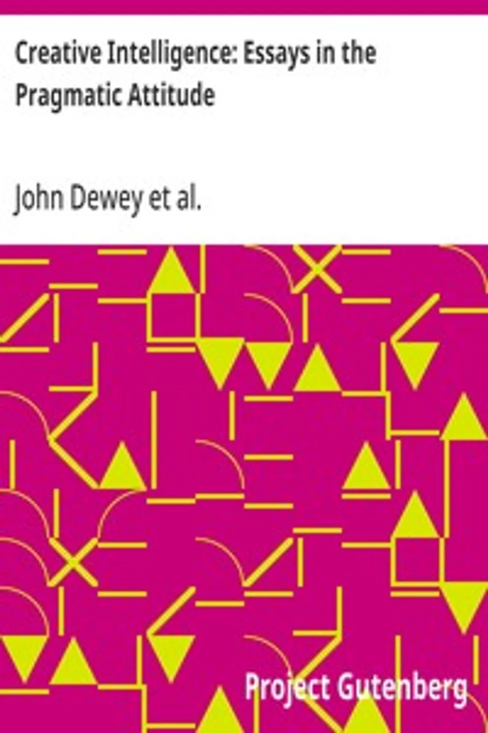 Creative Intelligence: Essays in the Pragmatic Attitude, John Dewey