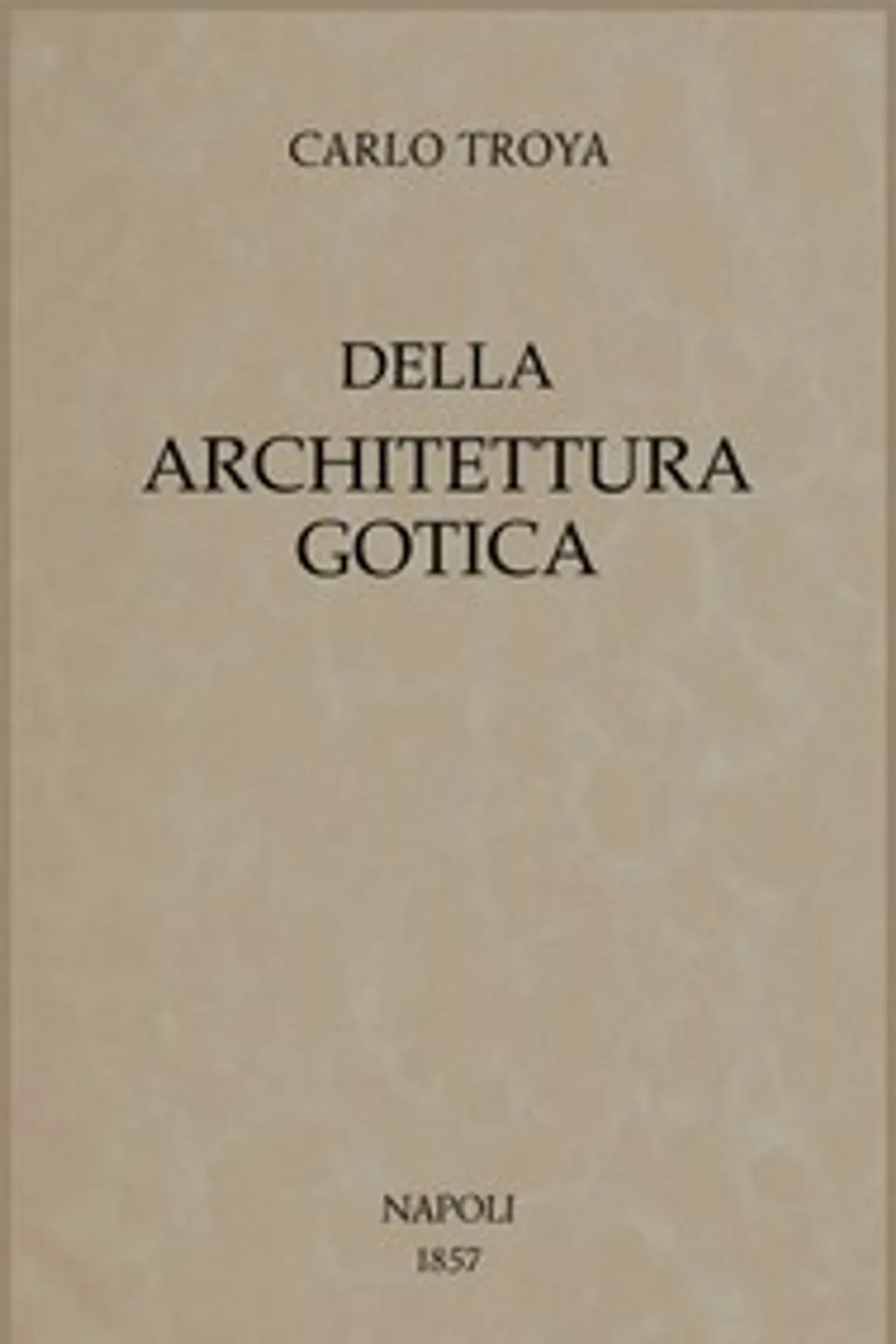 Della architettura gotica, Carlo Troya