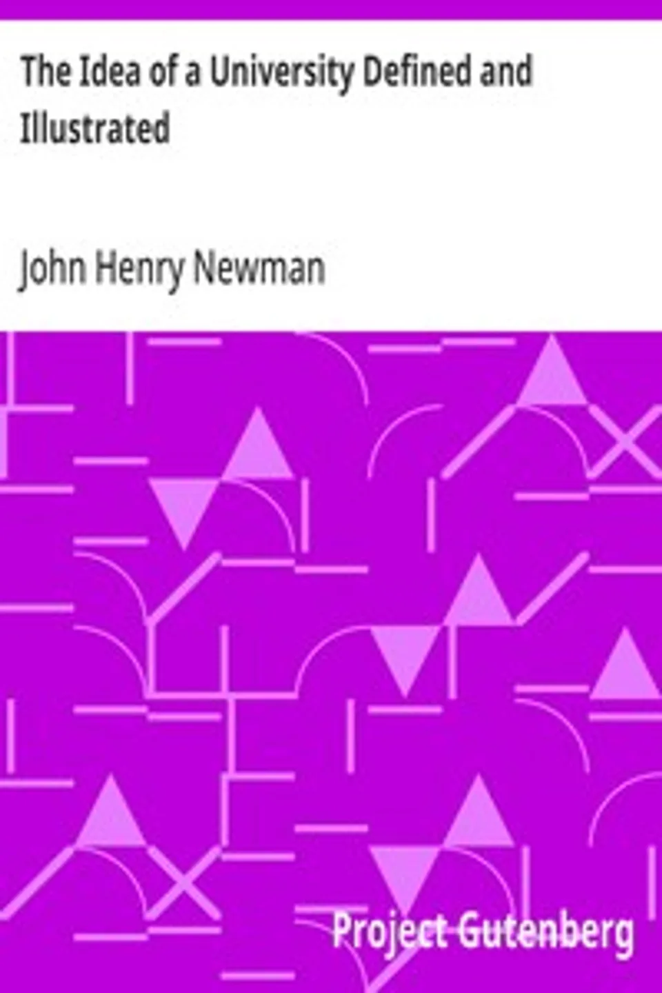 The Idea of a University Defined and Illustrated: In Nine Discourses Delivered to the Catholics of Dublin, John Henry Newman