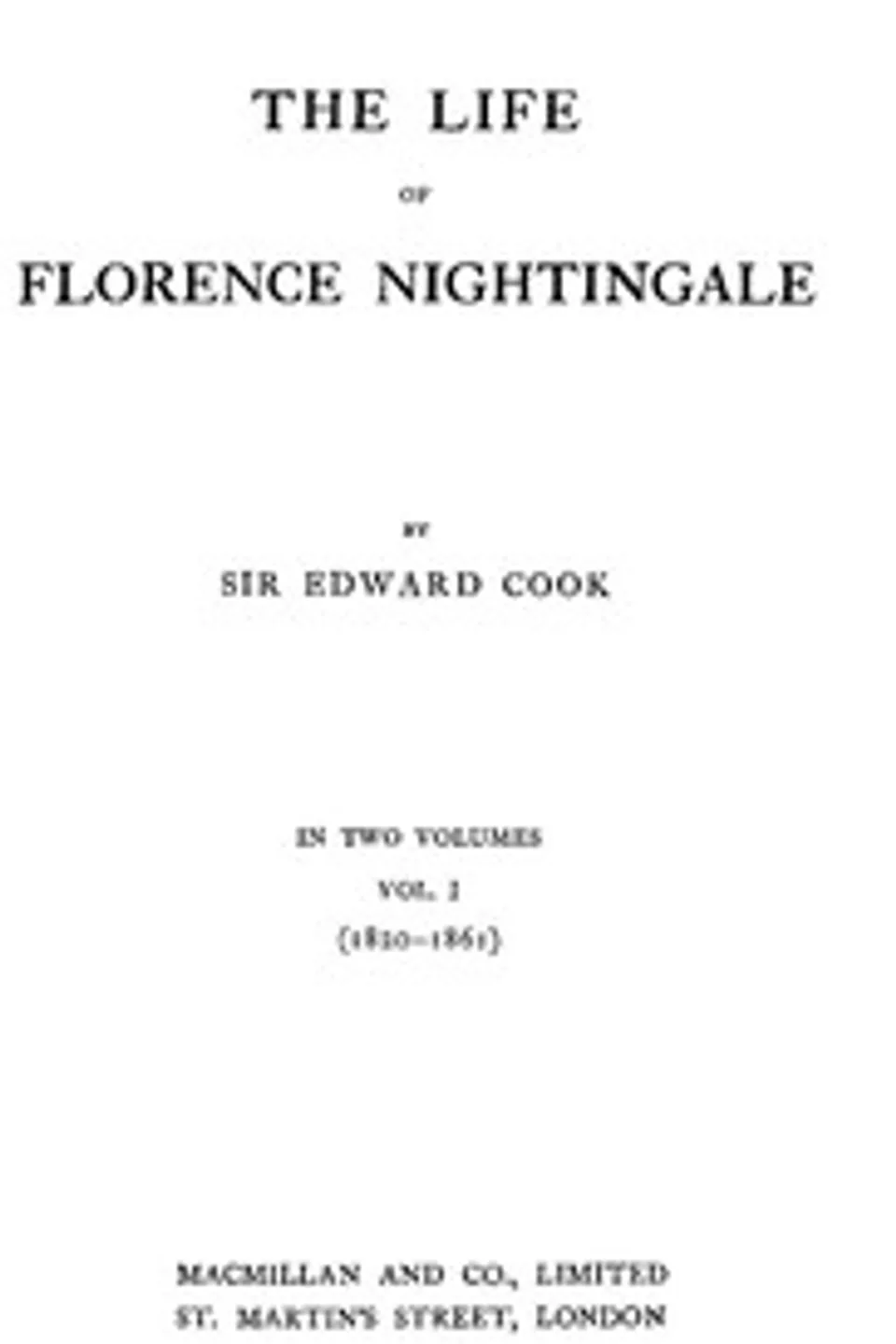 The Life of Florence Nightingale, vol. 1 of 2, Edward Tyas Cook