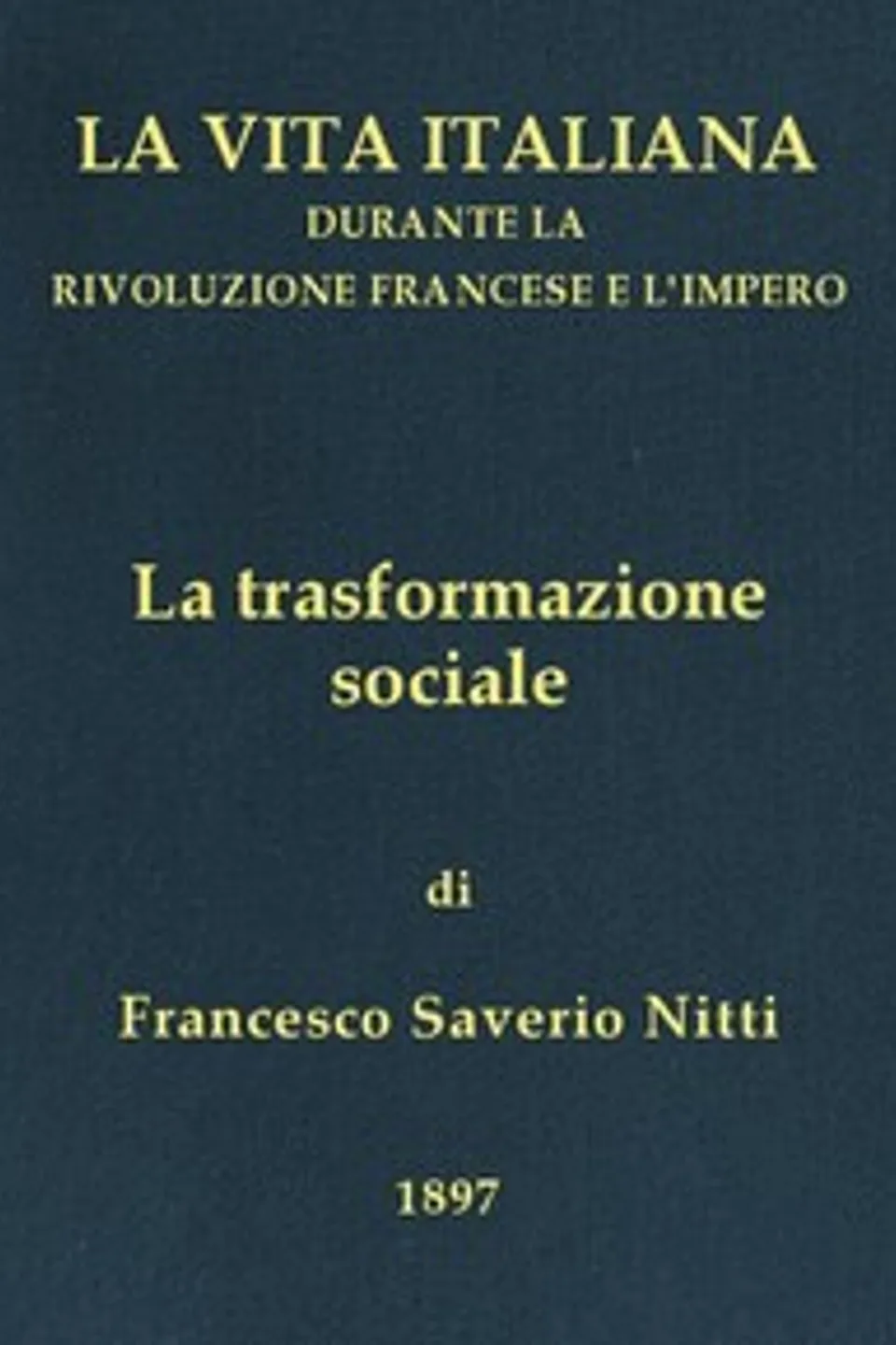 La trasformazione sociale: La vita italiana durante la Rivoluzione francese e l'Impero, Francesco Saverio Nitti