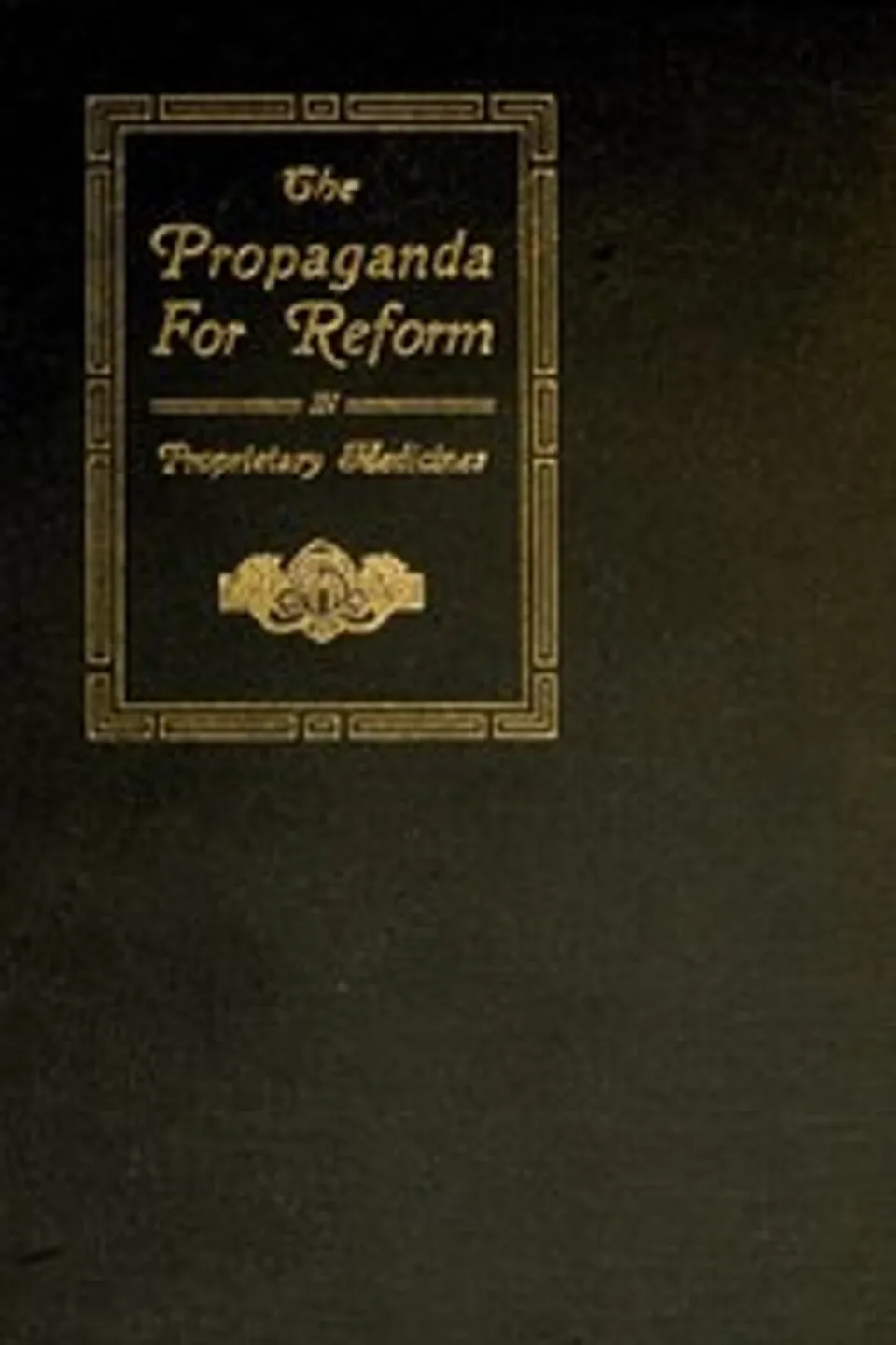The Propaganda for Reform in Proprietary Medicines, Vol. 1 of 2, Council on Pharmacy and Chemistry (American Medical Association)