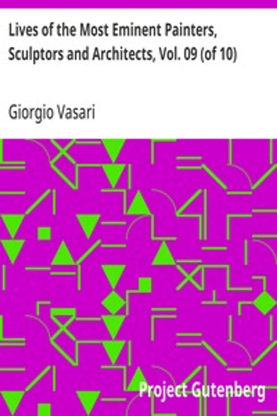 Lives of the Most Eminent Painters, Sculptors and Architects, Vol. 09 (of 10): Michelagnolo to the Flemings, Giorgio Vasari
