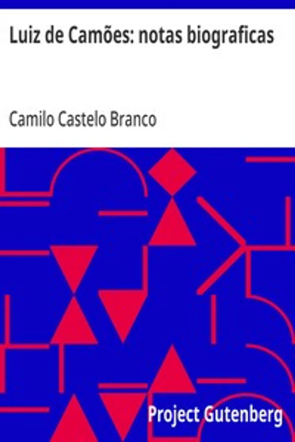 Luiz de Camões: notas biograficas: Prefacio da setima edição do Camões de Garrett, Camilo Castelo Branco