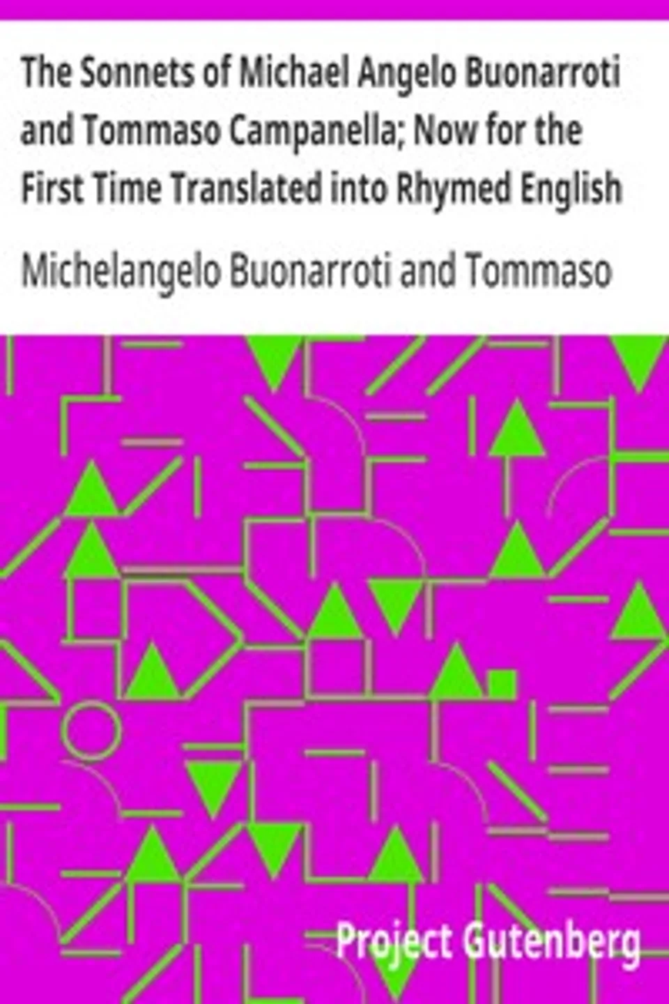 The Sonnets of Michael Angelo Buonarroti and Tommaso Campanella; Now for the First Time Translated into Rhymed English, Tommaso Campanella