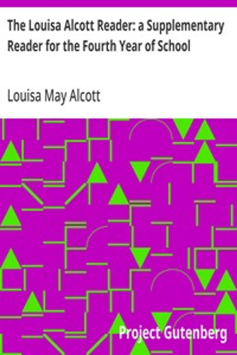 The Louisa Alcott Reader: a Supplementary Reader for the Fourth Year of School, Louisa May Alcott