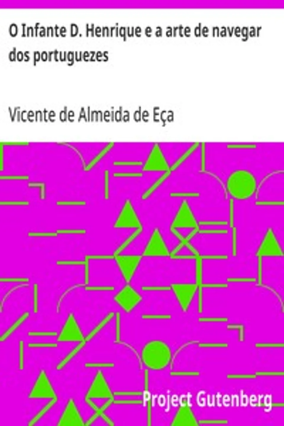 O Infante D. Henrique e a arte de navegar dos portuguezes, Vicente de Almeida de Eça