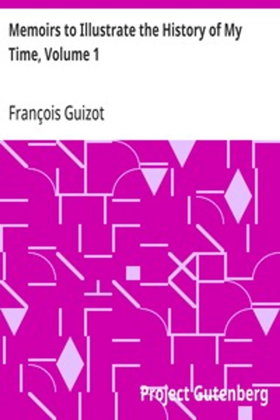 Memoirs to Illustrate the History of My Time, Volume 1, François Guizot