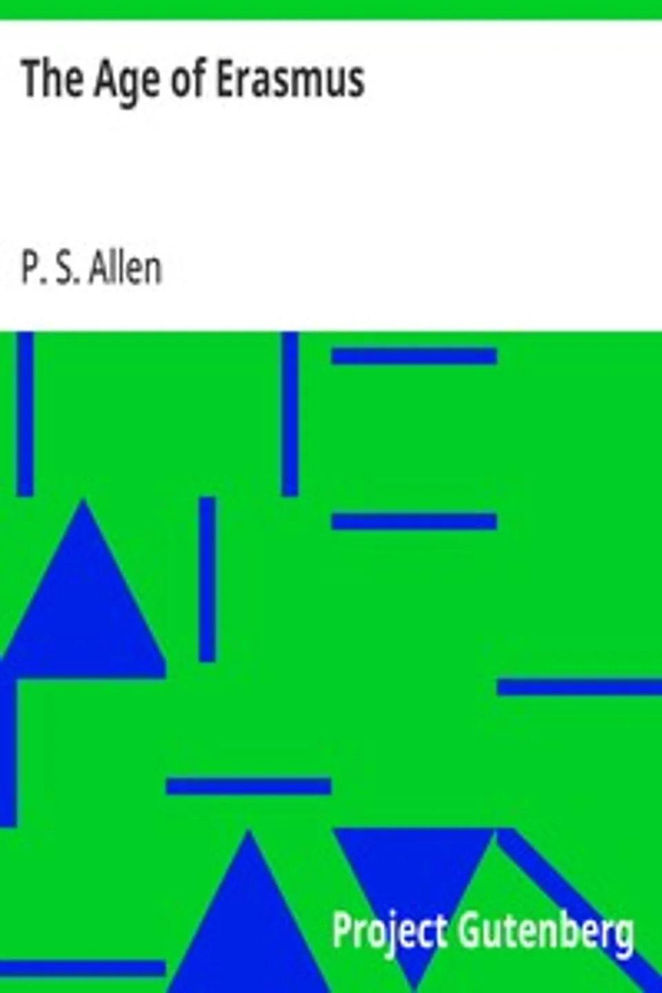 The Age of Erasmus: Lectures Delivered in the Universities of Oxford and London, P. S. (Percy Stafford) Allen