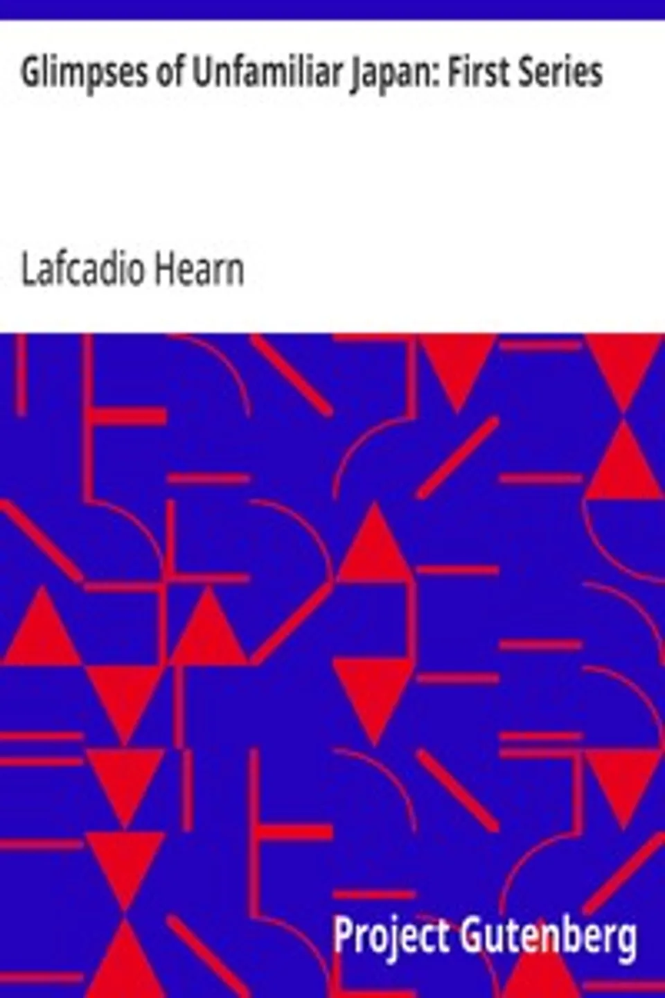 Glimpses of Unfamiliar Japan: First Series, Lafcadio Hearn