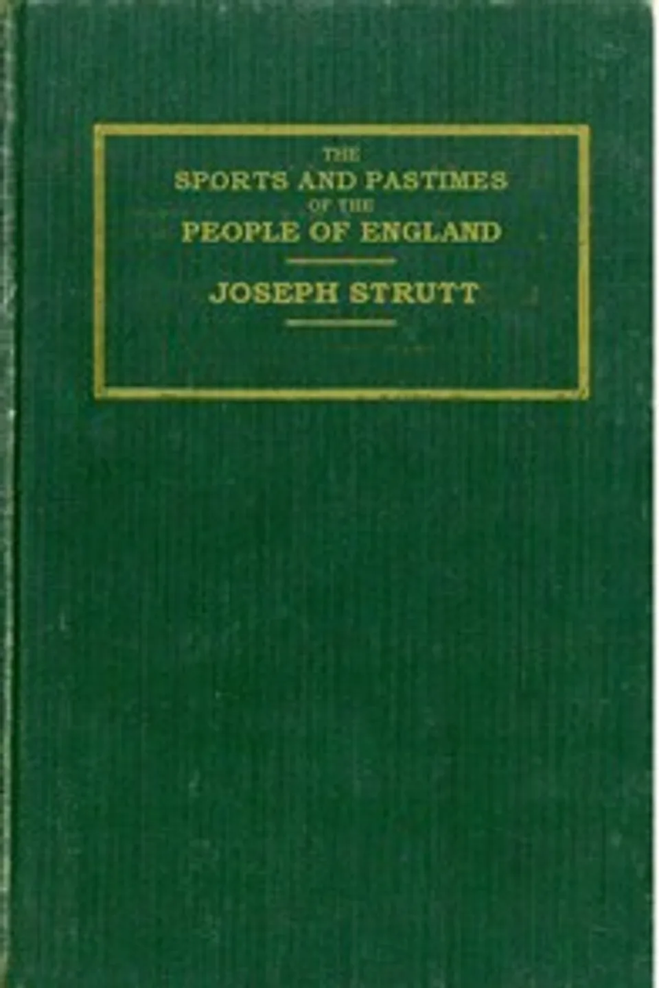 The Sports and Pastimes of the People of England: Including the Rural and Domestic Recreations, May Games, Mummeries, Shows, Processions, Pageants, and Pompous Spectacles from the Earliest Period to the Present Time, Joseph Strutt