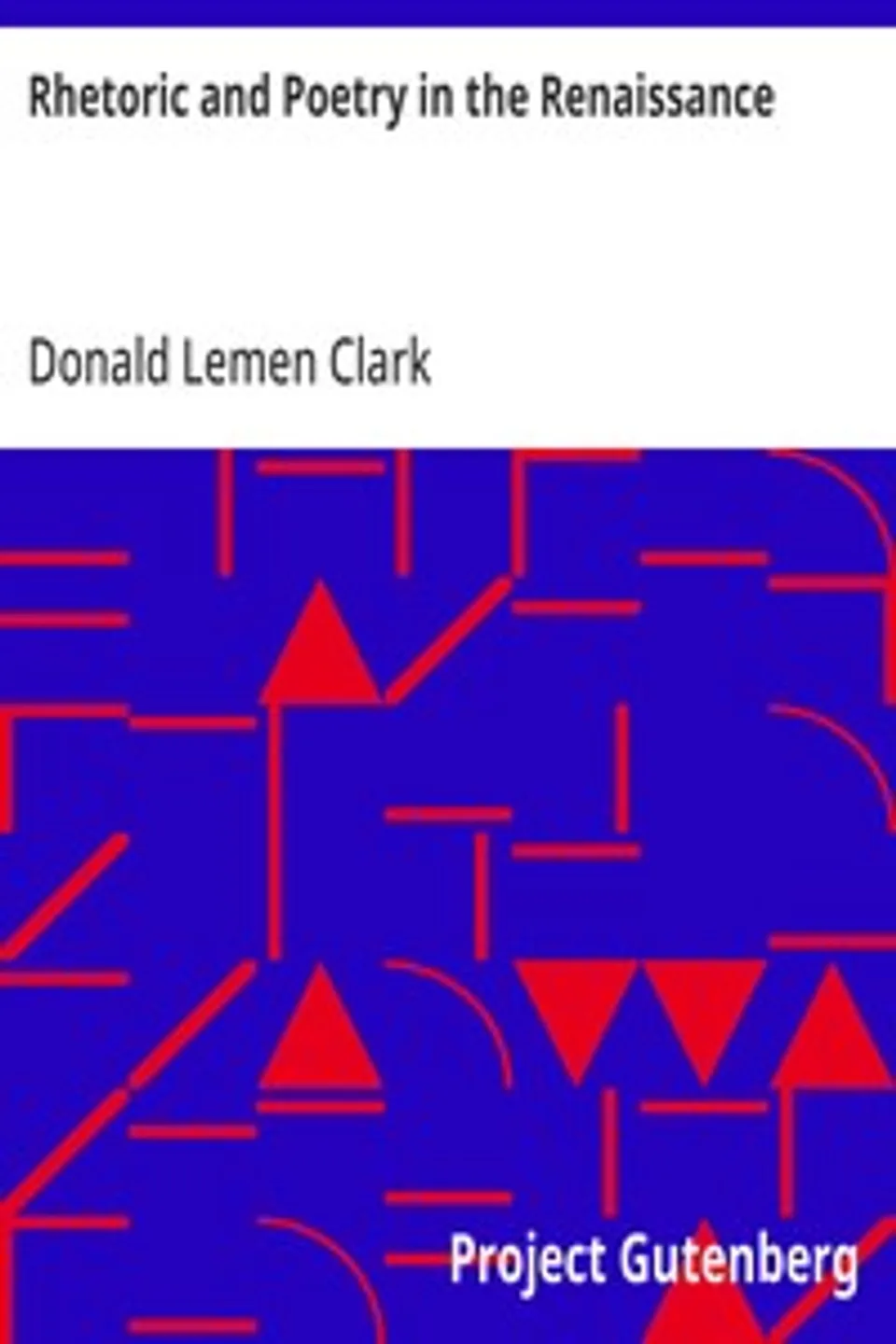 Rhetoric and Poetry in the Renaissance: A Study of Rhetorical Terms in English Renaissance Literary Criticism, Donald Lemen Clark