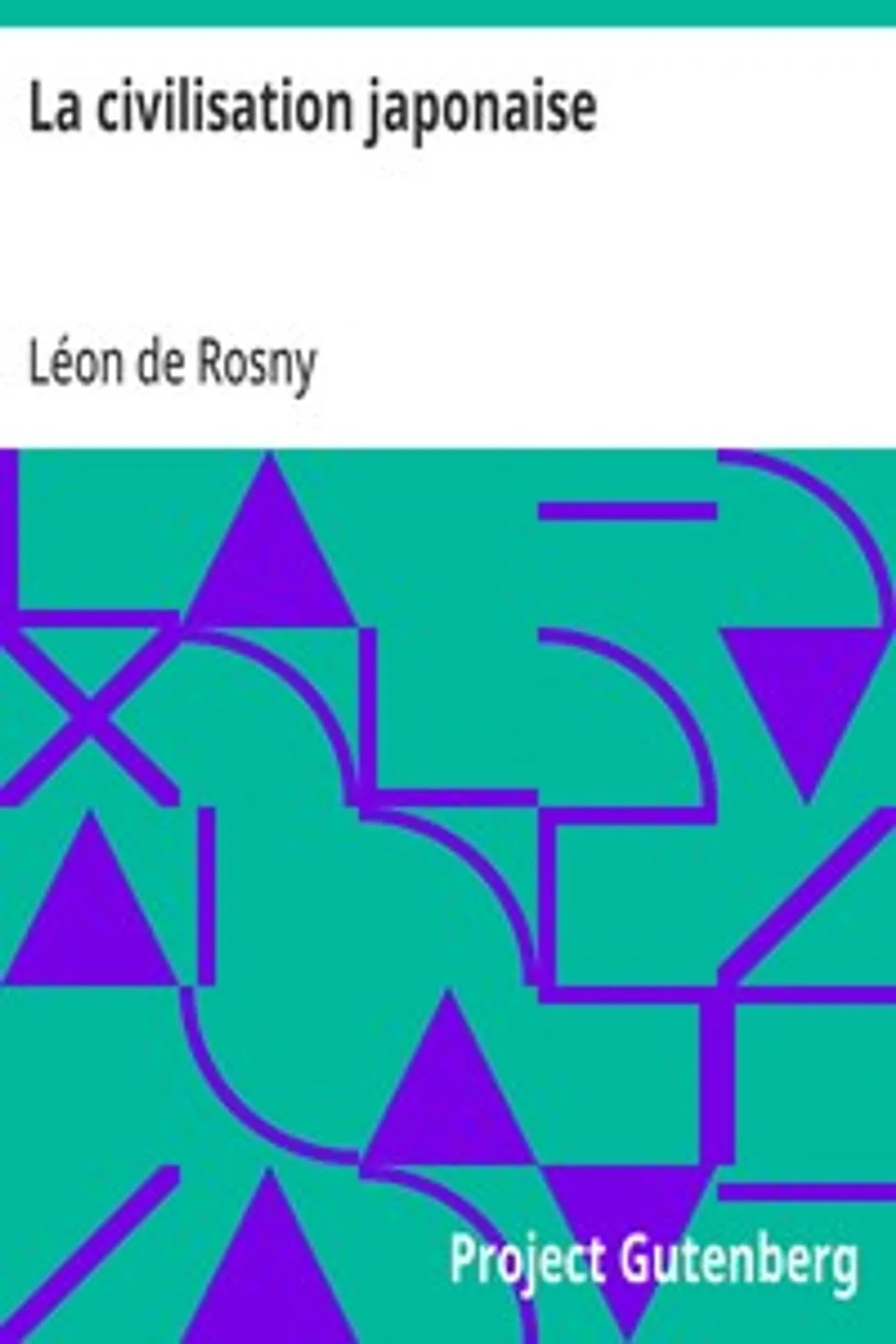 La civilisation japonaise: conférences faites à l'école spéciale des langues orientales, Léon de Rosny
