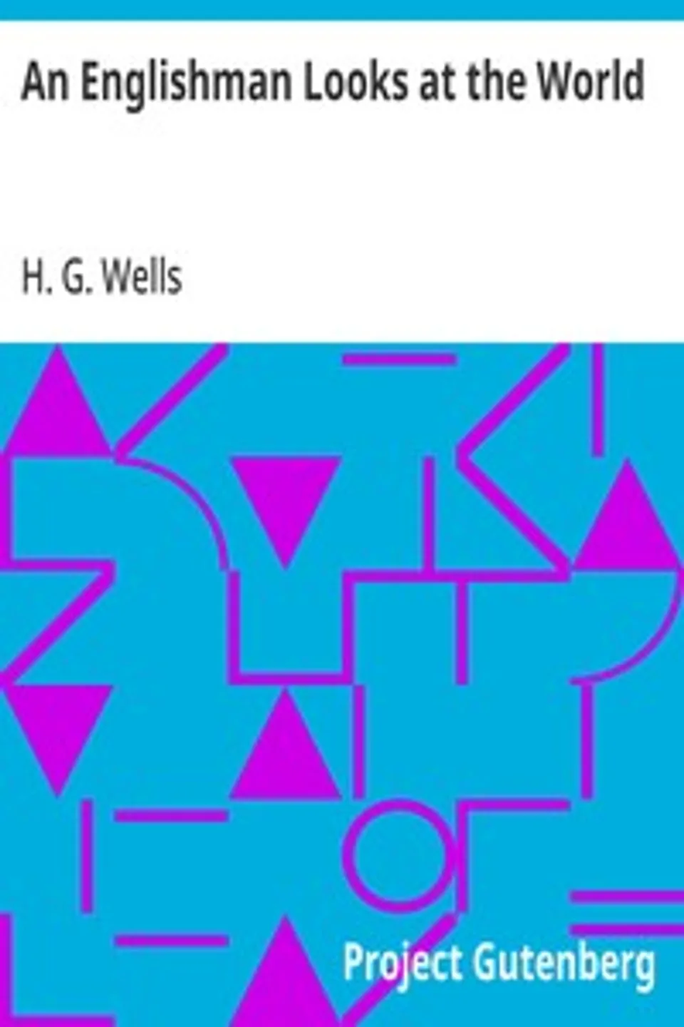 An Englishman Looks at the World: Being a Series of Unrestrained Remarks upon Contemporary Matters, H. G. (Herbert George) Wells