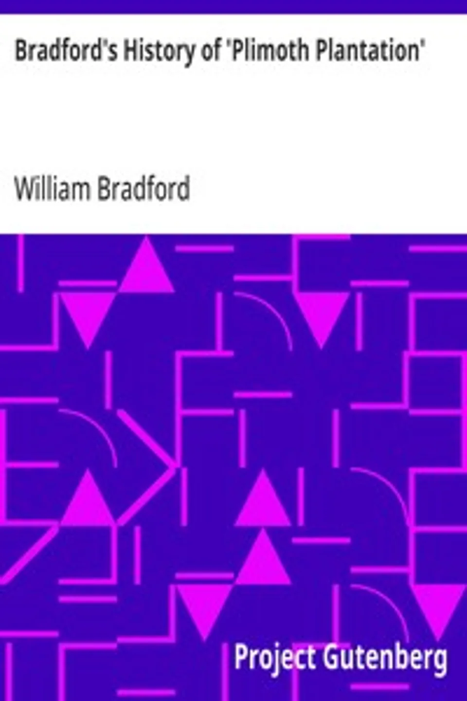 Bradford's History of 'Plimoth Plantation': From the Original Manuscript. With a Report of the Proceedings Incident to the Return of the Manuscript to Massachusetts, William Bradford