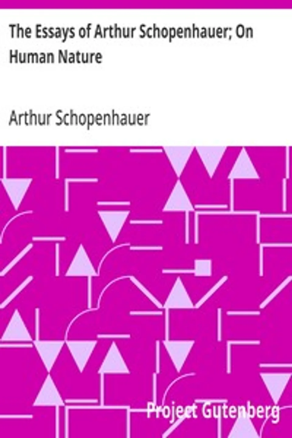 The Essays of Arthur Schopenhauer; On Human Nature, Arthur Schopenhauer