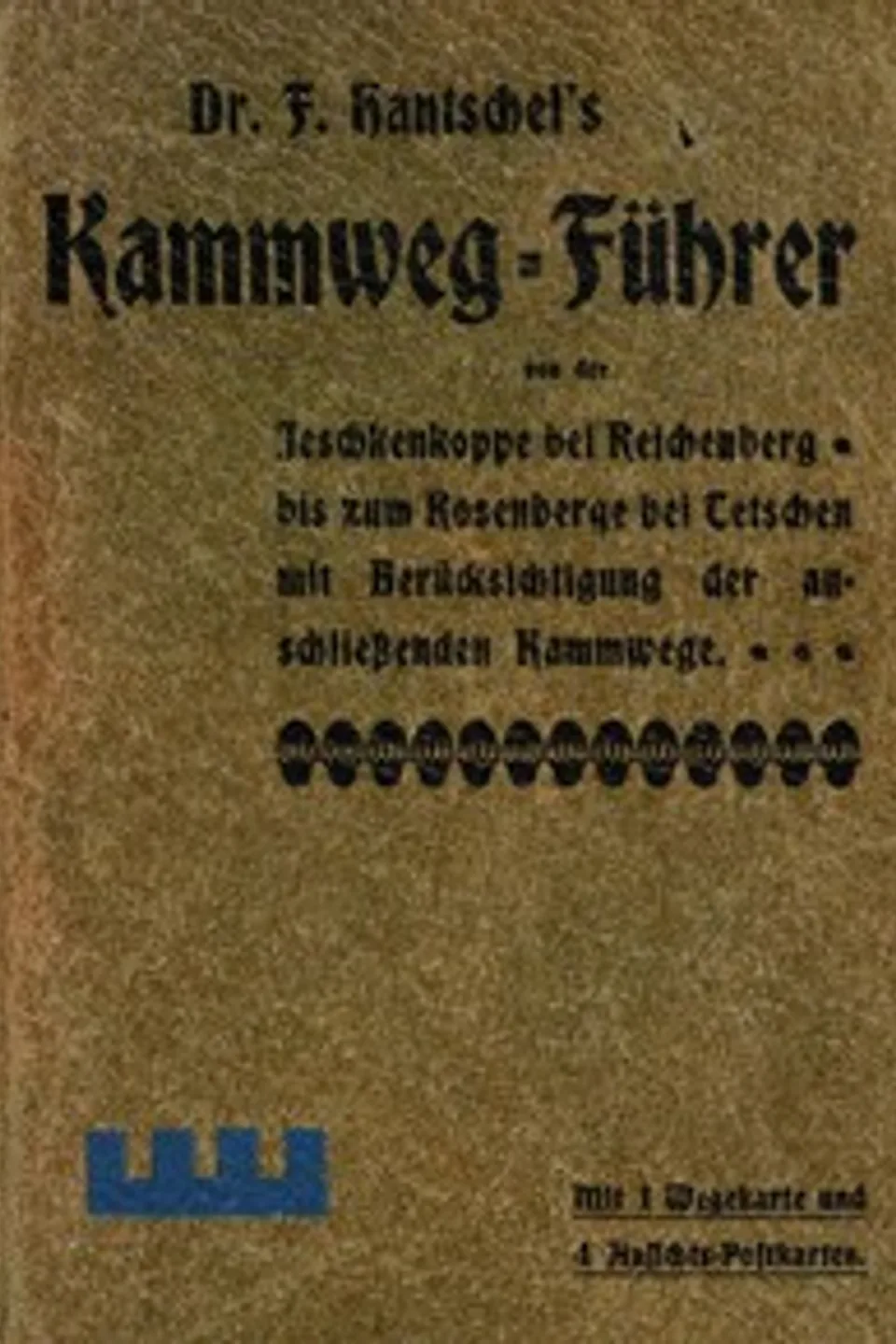 Kammweg-Führer von der Jeschkenkoppe bei Reichenberg bis zum Rosenberg bei Tetschen: mit Berücksichtigung der anschliessenden Kammwege, Franz Hantschel