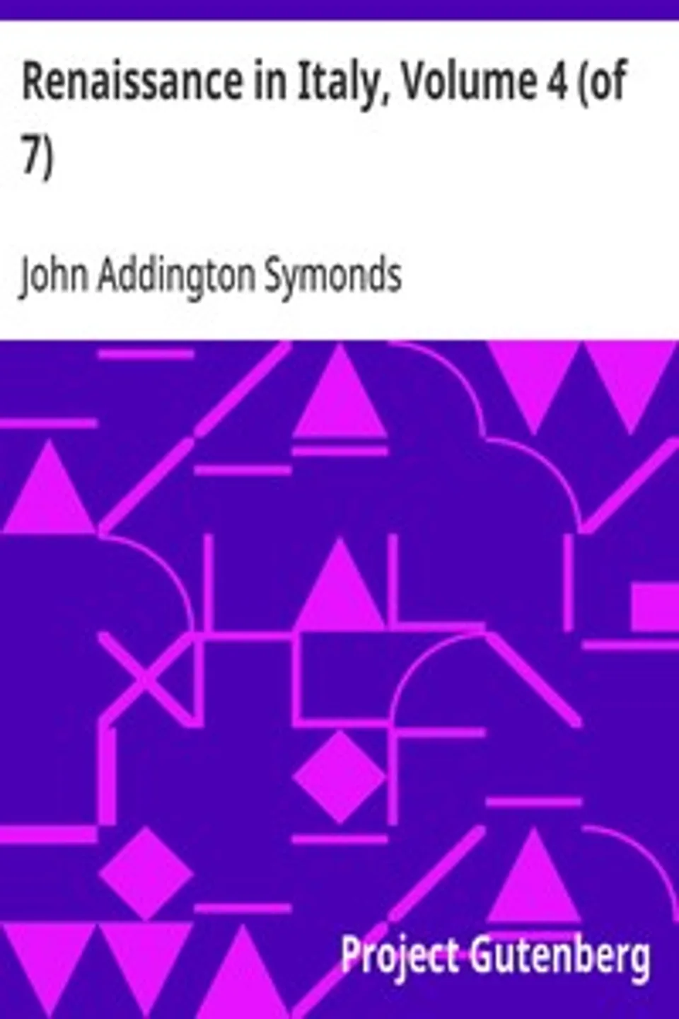 Renaissance in Italy, Volume 4 (of 7): Italian Literature, Part 1, John Addington Symonds