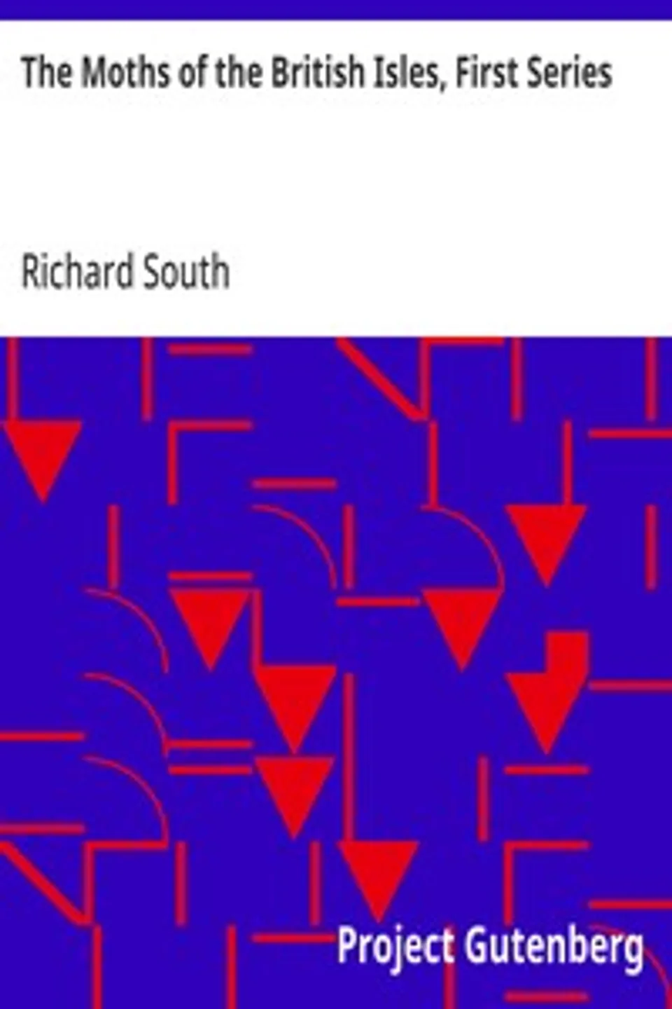 The Moths of the British Isles, First Series: Comprising the Families Sphingidæ to Noctuidæ, Richard South