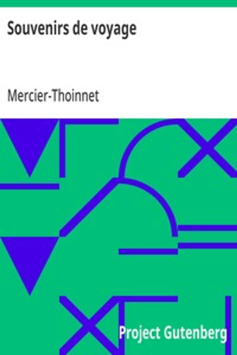 Souvenirs de voyage: dans le midi de la France... dans la Ligurie, à Gênes, Rome, Naples... sur l'Adriatique, dans l'Albanie... la Dalmatie, l'Illyri, Mercier-Thoinnet