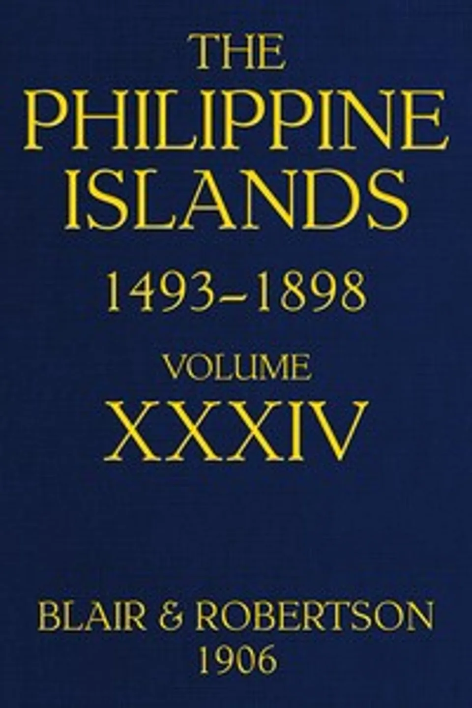 The Philippine Islands, 1493-1898—Volume 34 of 55, 1519-1522; 1280-1605: Explorations by early navigators, descriptions of the islands and their peoples, their history and records of the Catholic missions, as related in contemporaneous books and manuscripts, showing the political, economic, commercial and religious conditions of those islands from their earliest relations with European nations to the close of the nineteenth century, Antonio Pigafetta