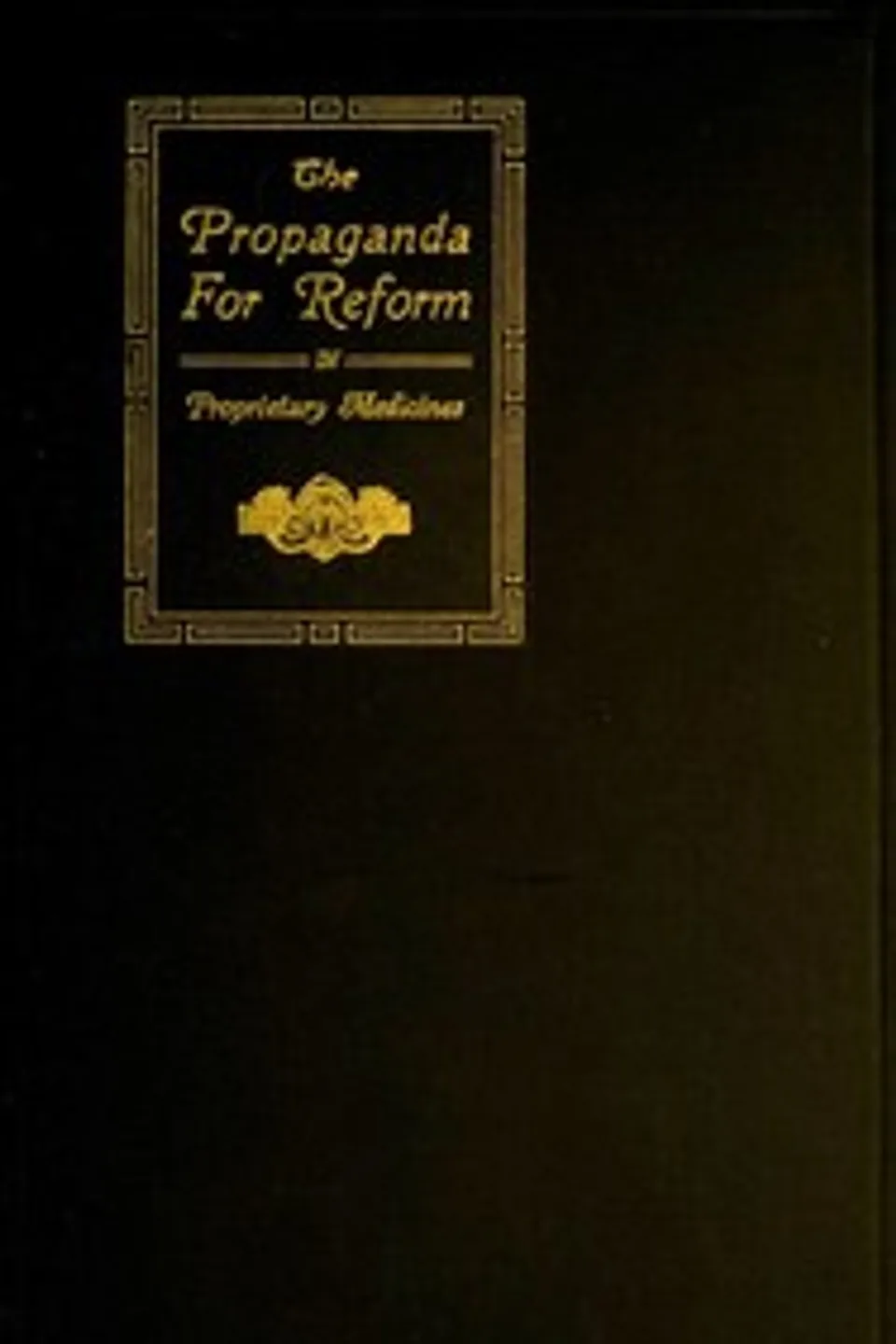 The Propaganda for Reform in Proprietary Medicines, Vol. 2 of 2, Council on Pharmacy and Chemistry (American Medical Association)