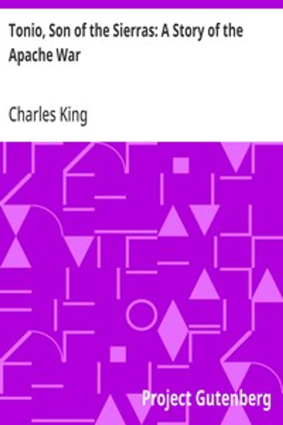 Tonio, Son of the Sierras: A Story of the Apache War, Charles King
