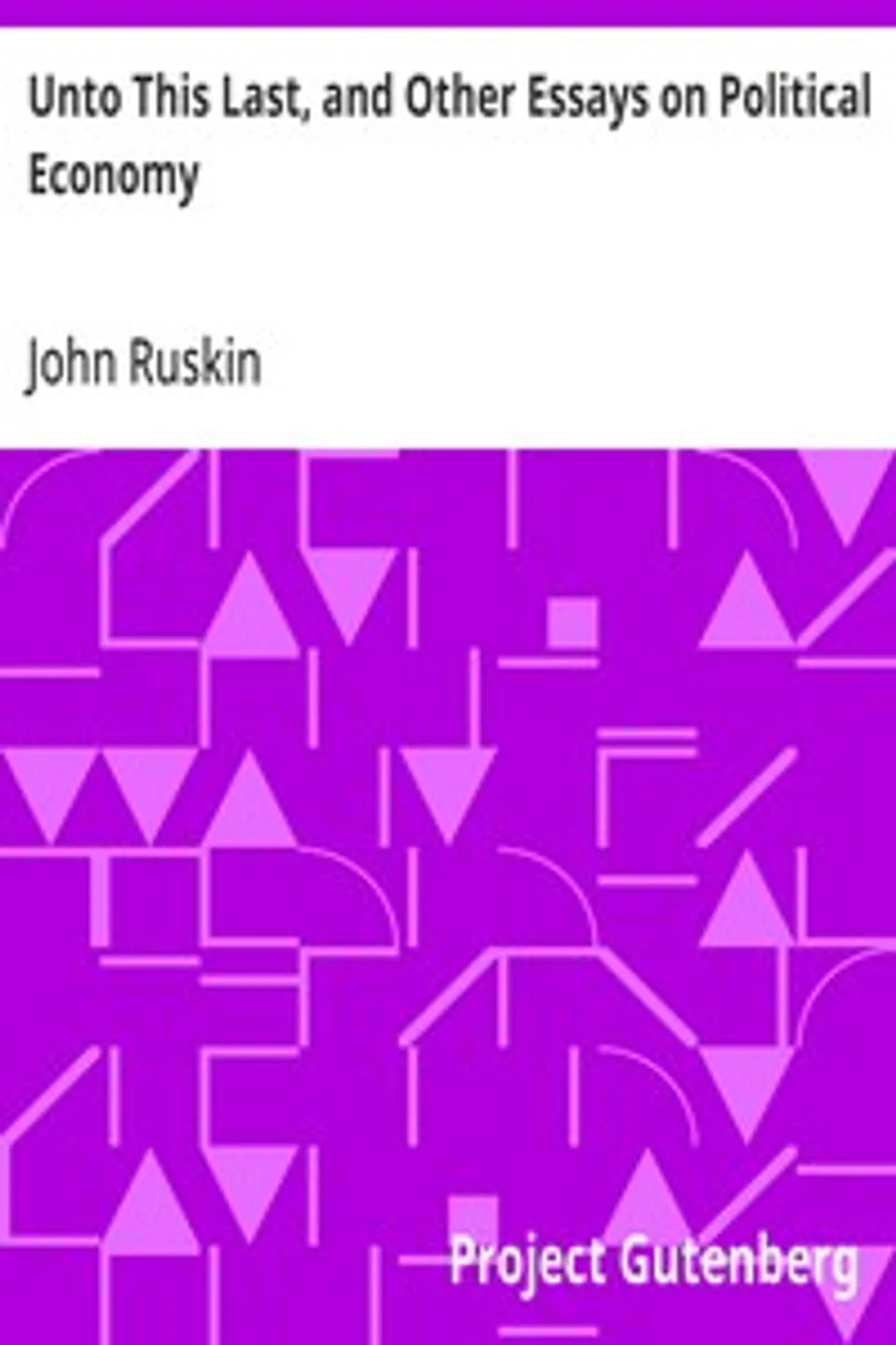 Unto This Last, and Other Essays on Political Economy, John Ruskin