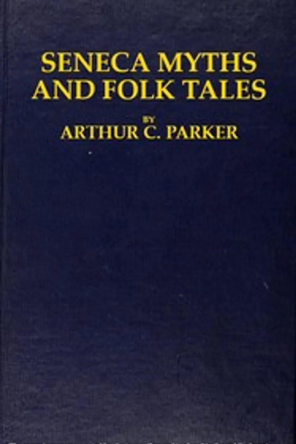 Seneca myths and folk tales, Arthur C. (Arthur Caswell) Parker