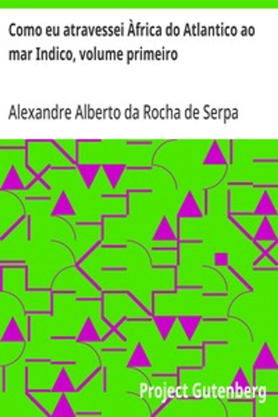 Como eu atravessei Àfrica do Atlantico ao mar Indico, volume primeiro, Alexandre Alberto da Rocha de Serpa Pinto