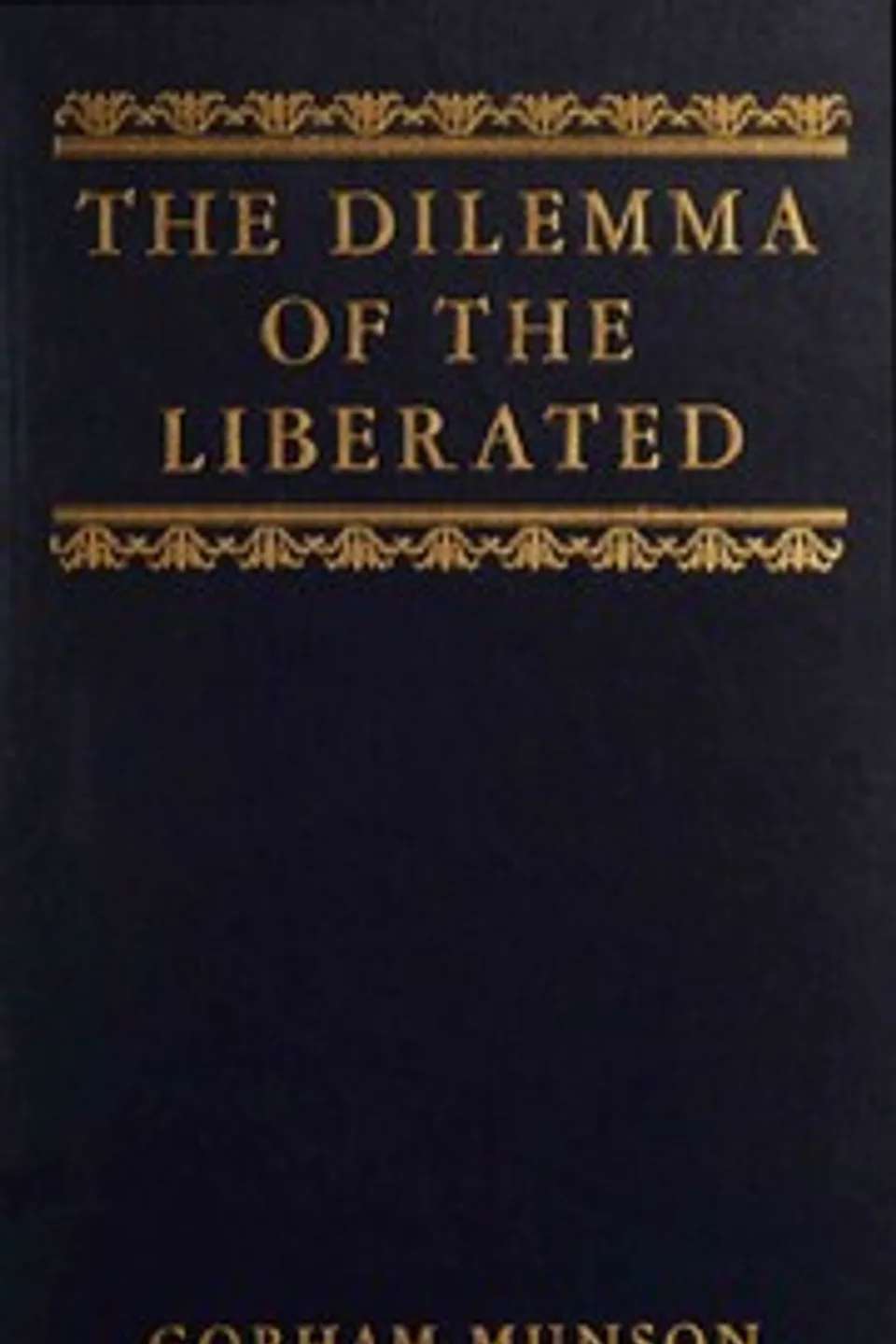 The dilemma of the liberated : $b An interpretation of twentieth century humanism, Gorham Bert Munson