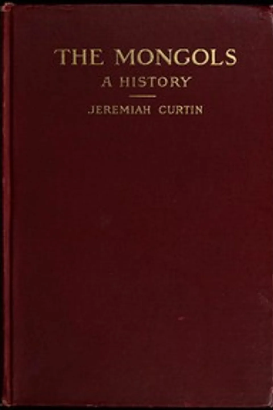 The Mongols : $b A history, Jeremiah Curtin