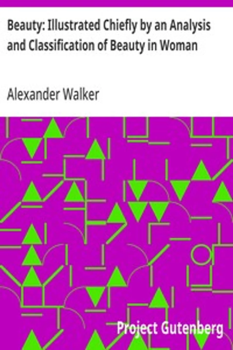 Beauty: Illustrated Chiefly by an Analysis and Classification of Beauty in Woman, Alexander Walker